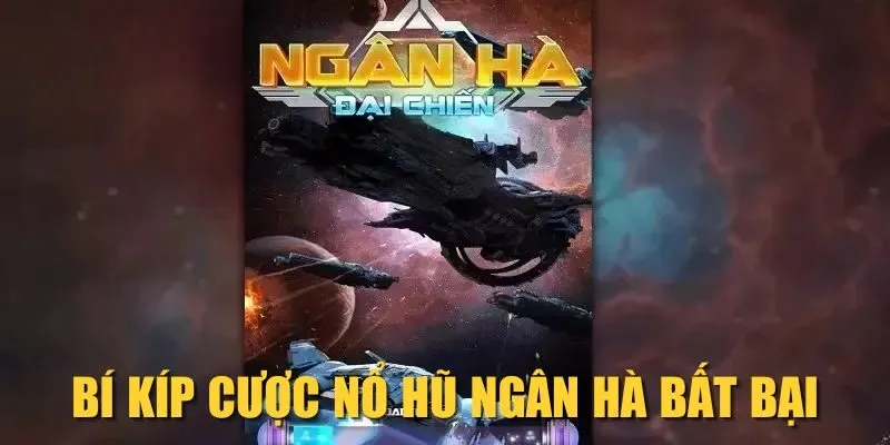 Bí kíp cược nổ hũ Ngân Hà bất bại