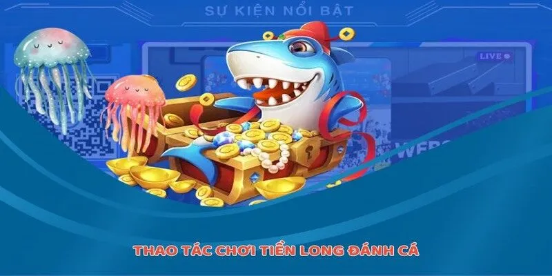 Thao tác chơi Tiền long đánh cá