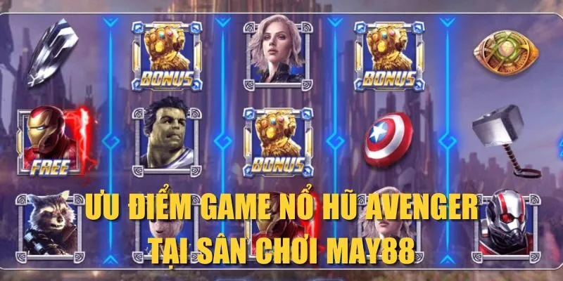 Ưu điểm game nổ hũ Avenger tại sân chơi MAY88