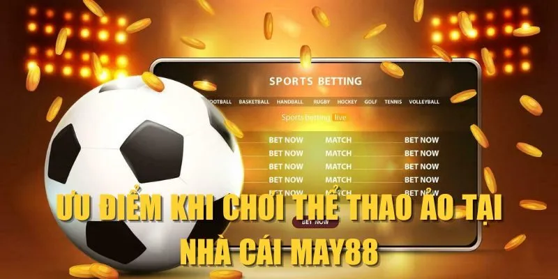 Ưu điểm khi chơi thể thao ảo tại nhà cái MAY88